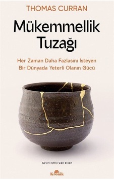 Mükemmellik Tuzağı - Her Zaman Daha Fazlasını İsteyen Bir Dünyada Yeterli Olanın Gücü - Thomas Curran - Kronik Kitap Mükemmellik Tuzağı - Her Zaman Daha Fazlasını İsteyen Bir Dünyada Yeterli Olanın Gücü - Thomas Curran - Kronik Kitap