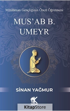Mus'ab B. Umeyr: Müslüman Gençliğinin Öncü Öğretmeni - Sinan Yağmur - Korkut Yayınları Mus'ab B. Umeyr: Müslüman Gençliğinin Öncü Öğretmeni - Sinan Yağmur - Korkut Yayınları