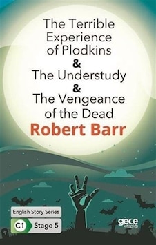 The Terrible Experience of Plodkins - The Understudy - The Vengeance of the Dead - English Story Ser - Robert Barr - Gece Kitaplığı The Terrible Experience of Plodkins - The Understudy - The Vengeance of the Dead - English Story Ser - Robert Barr - Gece Kitaplığı