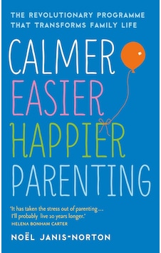 Calmer, Easier, Happier Parenting: The Revolutionary Programme That Transforms Family Life Calmer, Easier, Happier Parenting: The Revolutionary Programme That Transforms Family Life