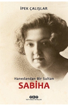 Hanedandan Bir Sultan Sabiha - İpek Çalışlar - Yapı Kredi Yayınları Hanedandan Bir Sultan Sabiha - İpek Çalışlar - Yapı Kredi Yayınları