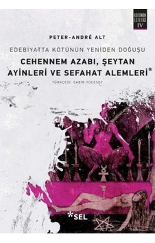 Edebiyatta Kötünün Yeniden Doğuşu - Cehennem Azabı, Şeytan Ayinleri ve Sefahat Alemleri - Peter-Andre Alt - Sel Yayıncılık Edebiyatta Kötünün Yeniden Doğuşu - Cehennem Azabı, Şeytan Ayinleri ve Sefahat Alemleri - Peter-Andre Alt - Sel Yayıncılık