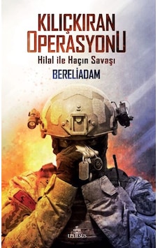Kılıçkıran Operasyonu-Hilal ile Haçın Savaşı - Bereliadam - Ephesus Yayınları Kılıçkıran Operasyonu-Hilal ile Haçın Savaşı - Bereliadam - Ephesus Yayınları