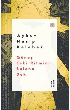 Güneş Eski Ritmini Bulana Dek / Aykut Nasip Kelebek Güneş Eski Ritmini Bulana Dek / Aykut Nasip Kelebek