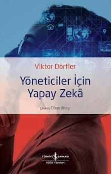 Yöneticiler İçin Yapay Zeka - Viktor Dörfler - İş Bankası Kültür Yayınları Yöneticiler İçin Yapay Zeka - Viktor Dörfler - İş Bankası Kültür Yayınları