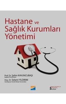 Hastane ve Sağlık Kurumları Yönetimi - Selami Yıldırım - Şahin Kavuncubaşı - Siyasal Kitabevi Hastane ve Sağlık Kurumları Yönetimi - Selami Yıldırım - Şahin Kavuncubaşı - Siyasal Kitabevi