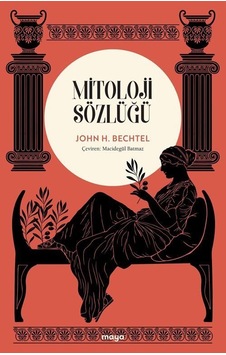 Mitoloji Sözlüğü - John H. Bechtel - Maya Kitap Mitoloji Sözlüğü - John H. Bechtel - Maya Kitap