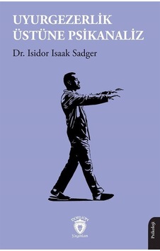 Uyurgezerlik Üstüne Psikanaliz / Isidor Isaak Sadger Uyurgezerlik Üstüne Psikanaliz / Isidor Isaak Sadger