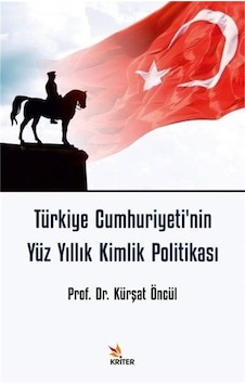 Türkiye Cumhuriyeti'nin Yüz Yıllık Kimlik Politikası / Kürşat ... Türkiye Cumhuriyeti'nin Yüz Yıllık Kimlik Politikası / Kürşat ...