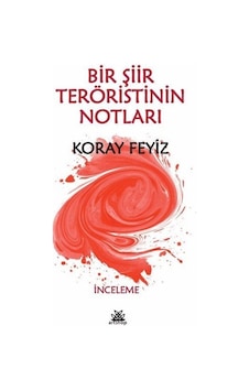 Bir Şiir Teröristinin Notları / Koray Feyiz Bir Şiir Teröristinin Notları / Koray Feyiz