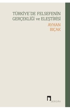 Türkiye'de Felsefenin Gerçekliği ve Eleştirisi - Ayhan Bıçak - Dergah Yayınları Türkiye'de Felsefenin Gerçekliği ve Eleştirisi - Ayhan Bıçak - Dergah Yayınları