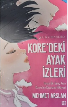 Kore'deki Ayak İzleri-Hasta Bir Genç Kızın Kore'sine Kavuşma Hikayesi - Mehmet Arslan - Dokuz Yayınları Kore'deki Ayak İzleri-Hasta Bir Genç Kızın Kore'sine Kavuşma Hikayesi - Mehmet Arslan - Dokuz Yayınları