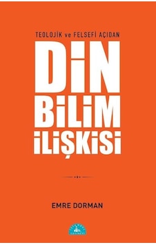 Teolojik ve Felsefi Açıdan Din ve Bilim İlişkisi - Emre Dorman - İstanbul Yayınevi