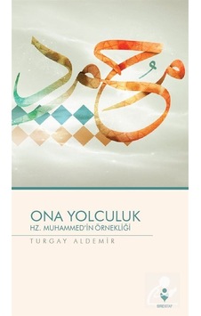 Ona Yolculuk - Hz. Muhammed'in Örnekliği / Turgay Aldemir