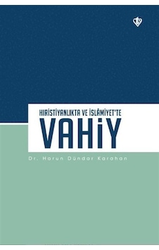Hıristiyanlıkta ve İslamiyet'te Vahiy - Harun Dündar Karahan - Türkiye Diyanet Vakfı Yayınları Hıristiyanlıkta ve İslamiyet'te Vahiy - Harun Dündar Karahan - Türkiye Diyanet Vakfı Yayınları