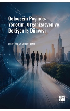 Geleceğin Peşinde: Yönetim, Organizasyon Ve Değişen İş Dünyası Geleceğin Peşinde: Yönetim, Organizasyon Ve Değişen İş Dünyası