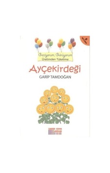 Ayçekirdeği - Geziyorum. Görüyorum Üretimden Tüketime Ayçekirdeği - Geziyorum. Görüyorum Üretimden Tüketime