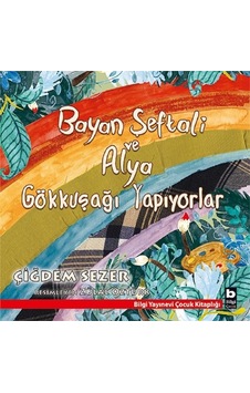Bayan Şeftali ve Alya Gökkuşağı Yapıyorlar - Çiğdem Sezer - Bilgi Yayınevi