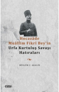 Hocazade Mullim Fikri Bey'in Urfa Kurtuluş Savaşı Hatıraları - Müslüm C. Akalın - Çizgi Kitabevi