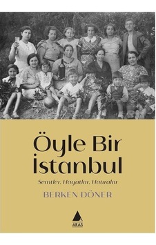 Öyle Bir İstanbul - Semtler Hayatlar Hatıralar - Berken Döner - Aras Yayıncılık Öyle Bir İstanbul - Semtler Hayatlar Hatıralar - Berken Döner - Aras Yayıncılık