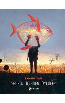 Şehrin İçinden Öyküler - Shaun Tan - Desen Yayınları