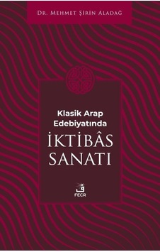 Klasik Arap Edebiyatında İktibas Sanatı - Mehmet Şirin Aladağ - Fecr Yayınları Klasik Arap Edebiyatında İktibas Sanatı - Mehmet Şirin Aladağ - Fecr Yayınları