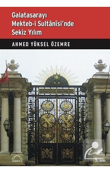 Galatasarayı Mekteb-i Sultani'sinde Sekiz Yılım - Ahmed Yüksel Özemre - Kubbealtı Neşriyatı Galatasarayı Mekteb-i Sultani'sinde Sekiz Yılım - Ahmed Yüksel Özemre - Kubbealtı Neşriyatı