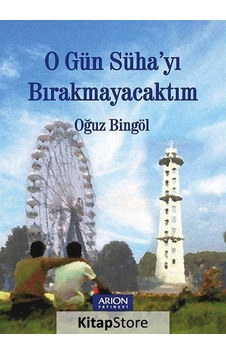 O Gün Süha'yı Bırakmayacaktım - Oğuz Bingöl - Arion Yayınevi O Gün Süha'yı Bırakmayacaktım - Oğuz Bingöl - Arion Yayınevi