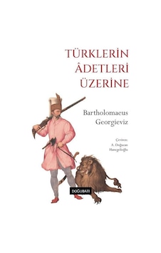 Türklerin Âdetleri Üzerine / Bartholomaeus Georgieviz Türklerin Âdetleri Üzerine / Bartholomaeus Georgieviz