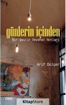 Günlerin İçinden-Bir Şairin Seyahat Notları - Arif Dülger - Çizgi Kitabevi