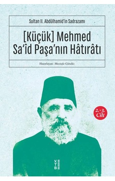 Küçük Mehmed Sa'id Paşa'nın Hatıratı 2.3 Cilt-Sultan 2.Abdülhamid'in Sadrazamı- Ketebe Küçük Mehmed Sa'id Paşa'nın Hatıratı 2.3 Cilt-Sultan 2.Abdülhamid'in Sadrazamı- Ketebe