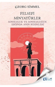 Felsefi Minyatürler - Sonsuzluk ve Sonsuzluğun Işığında Anın Resimleri - Georg Simmel - Sen Yayınları
