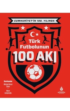 Cumhuriyet’in 100. Yılında Türk Futbolunun 100 Akı Cumhuriyet’in 100. Yılında Türk Futbolunun 100 Akı