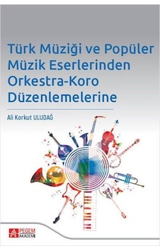 Türk Müziği ve Popüler Müzik Eserlerinden Orkestra - Koro Düzenlemelerine- Pegem Akademi Yayıncılık