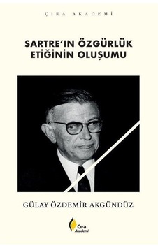 Sartre'ın Özgürlük Etiğinin Oluşumu - Gülay Özdemir Akgündüz - Çıra Yayınları Sartre'ın Özgürlük Etiğinin Oluşumu - Gülay Özdemir Akgündüz - Çıra Yayınları