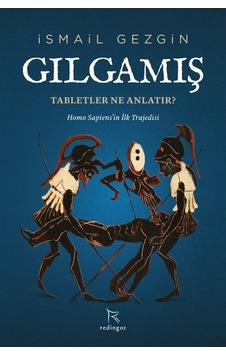 Gılgamış: Tabletler Ne Anlatır? Homo Sapiens'in İlk Trajedisi  - İsmail Gezgin  - Redingot
