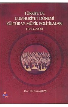 Türkiyede Cumhuriyet Dönemi Kültür ve Müzik Politikaları (1923-2000) - Salih Akkaş - Sonçağ Yayınları Türkiyede Cumhuriyet Dönemi Kültür ve Müzik Politikaları (1923-2000) - Salih Akkaş - Sonçağ Yayınları