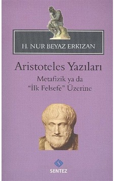 Aristoteles Yazıları - Metafizik ya da İlk Felsefe Üzerine - H. Nur Beyaz Erkızan - Sentez Yayıncılık