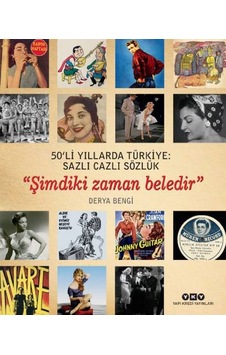 50'li Yıllarda Türkiye: Sazlı Cazlı Sözlük - Şimdiki Zaman Beledir - Derya Bengi - Yapı Kredi Yayınları