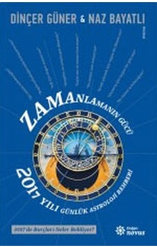 Zamanlamanın Gücü - 2017 Yılı Günlük Astroloji Rehber - Naz Bayatlı - Dinçer Güner - Doğan Novus Zamanlamanın Gücü - 2017 Yılı Günlük Astroloji Rehber - Naz Bayatlı - Dinçer Güner - Doğan Novus