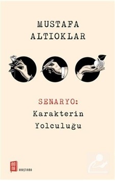 Senaryo: Karakterin Yolculuğu / Mustafa Altıoklar