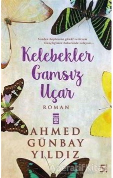 Kelebekler Gamsız Uçar - Ahmed Günbay Yıldız - Timaş Yayınları Kelebekler Gamsız Uçar - Ahmed Günbay Yıldız - Timaş Yayınları