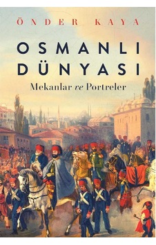 Osmanlı Dünyası: Mekanlar Ve Portreler - Önder Kaya İlk Baskı 2017 Osmanlı Dünyası: Mekanlar Ve Portreler - Önder Kaya İlk Baskı 2017