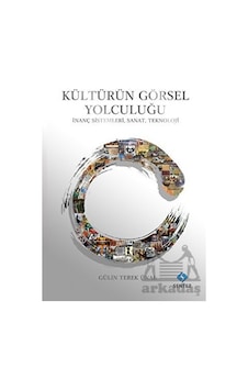 Kültürün Görsel Yolculuğu - İnanç Sistemleri Sanat Teknoloji - Gülin Terek Ünal - Sentez Yayıncılık