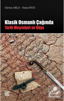 Klasik Osmanlı Çağında Tarih Meşruiyet ve Rüya - Gürsoy Akça - Palet Yayınları Klasik Osmanlı Çağında Tarih Meşruiyet ve Rüya - Gürsoy Akça - Palet Yayınları