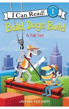 Build, Dogs, Build: A Tall Tail I Can Read, Level 1 Build, Dogs, Build: A Tall Tail I Can Read, Level 1