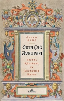 Orta Çağ Avrupası - SosyalKültürel ve Ekonomik Hayat - Özlem Genç - Kronik Kitap Orta Çağ Avrupası - SosyalKültürel ve Ekonomik Hayat - Özlem Genç - Kronik Kitap