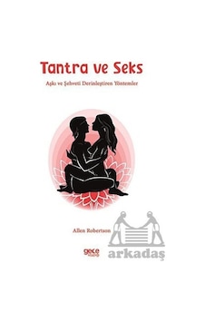Tantra ve Seks - Aşkı ve Şehveti Derinleştiren Yöntemler - Allen Robertson - Gece Kitaplığı Tantra ve Seks - Aşkı ve Şehveti Derinleştiren Yöntemler - Allen Robertson - Gece Kitaplığı