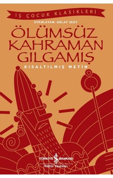 Ölümsüz Kahraman Gılgamış – Kısaltılmış Metin Ölümsüz Kahraman Gılgamış – Kısaltılmış Metin