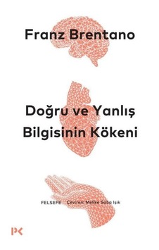 Doğru Ve Yanlış Bilgisinin Kökeni Franz Brentano Doğru Ve Yanlış Bilgisinin Kökeni Franz Brentano